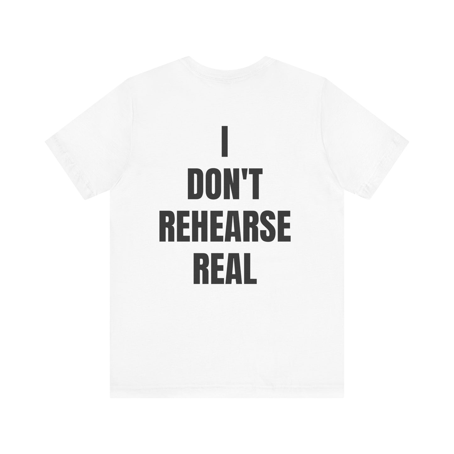 Don't Rehearse Real Tee