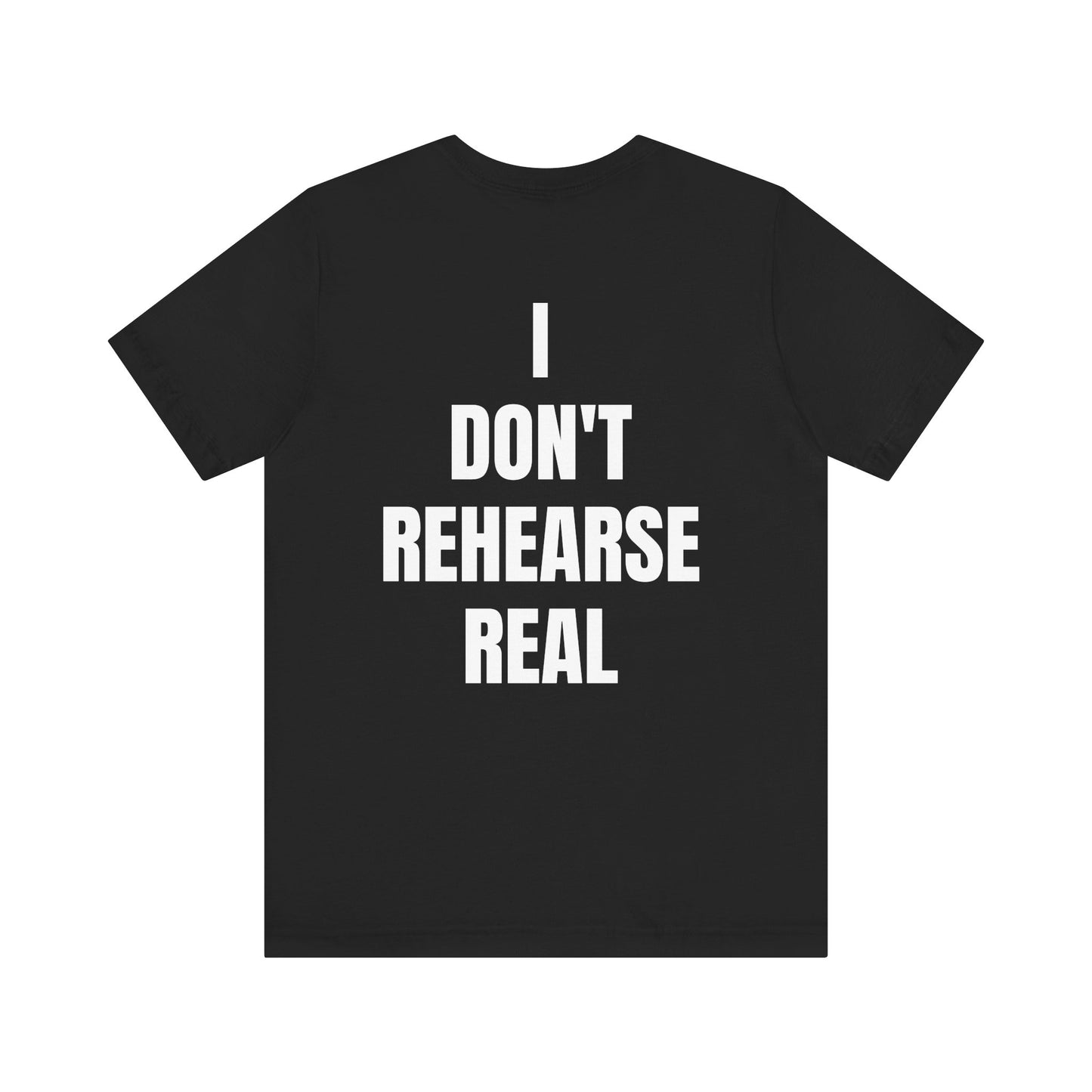Don't Rehearse Real Tee