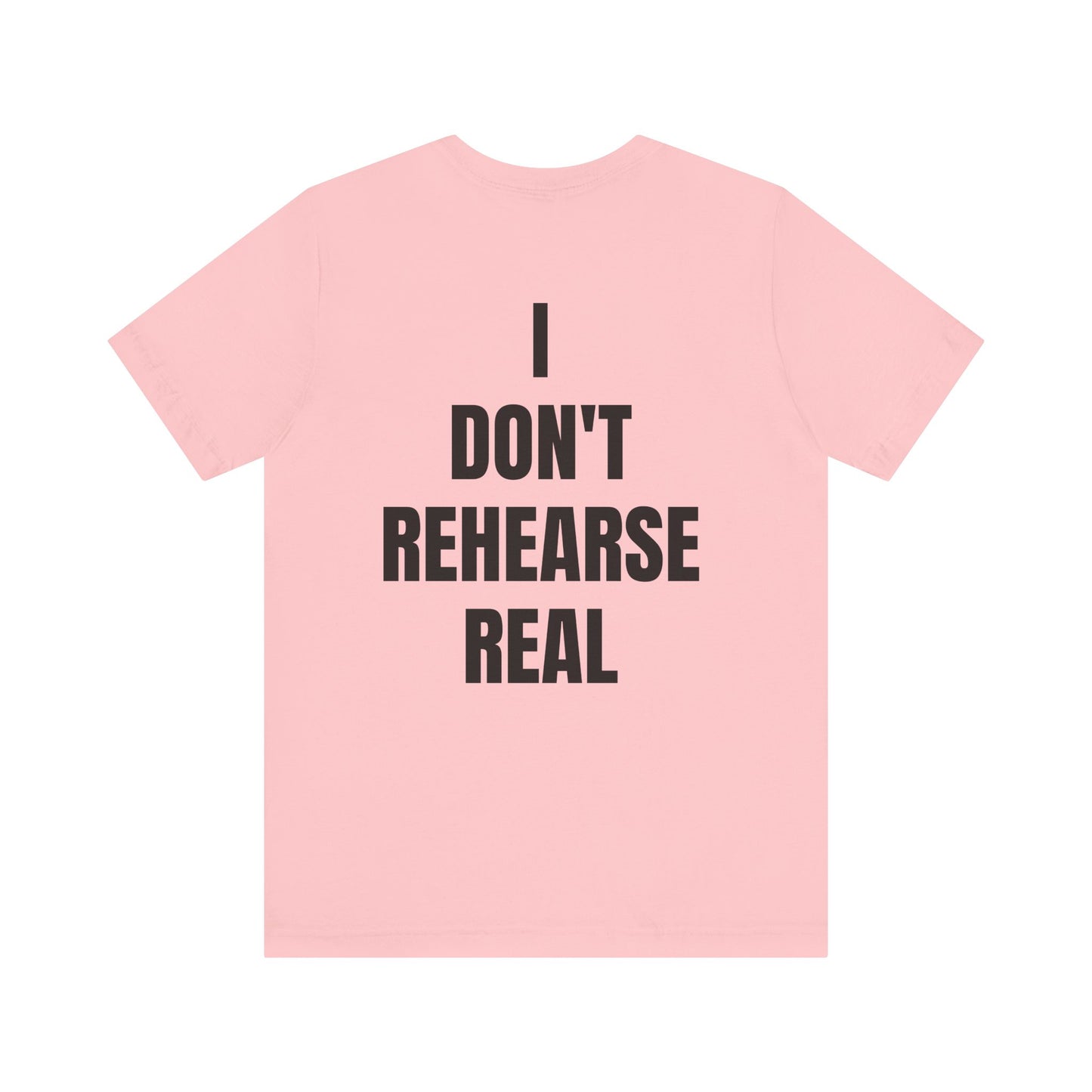Don't Rehearse Real Tee
