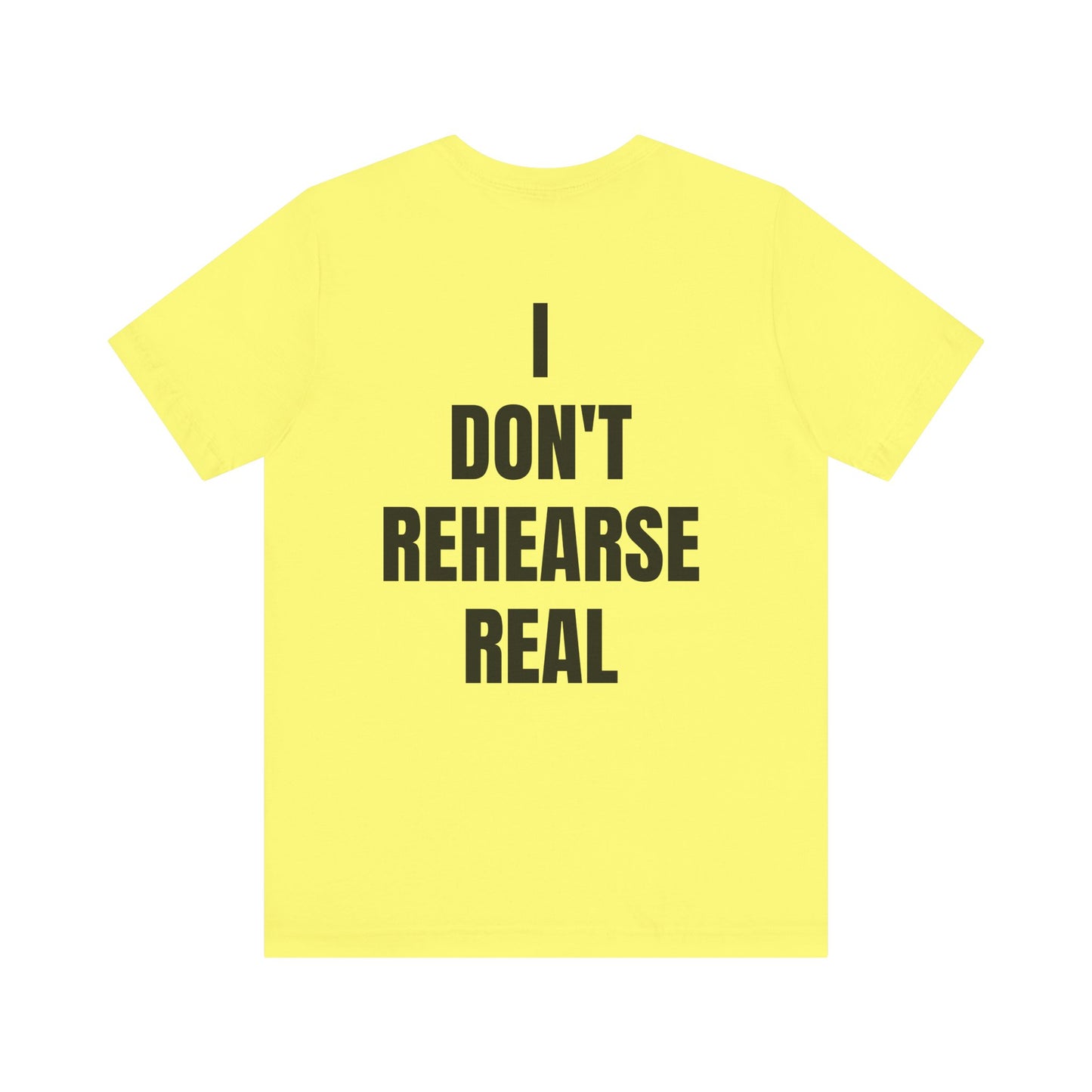 Don't Rehearse Real Tee