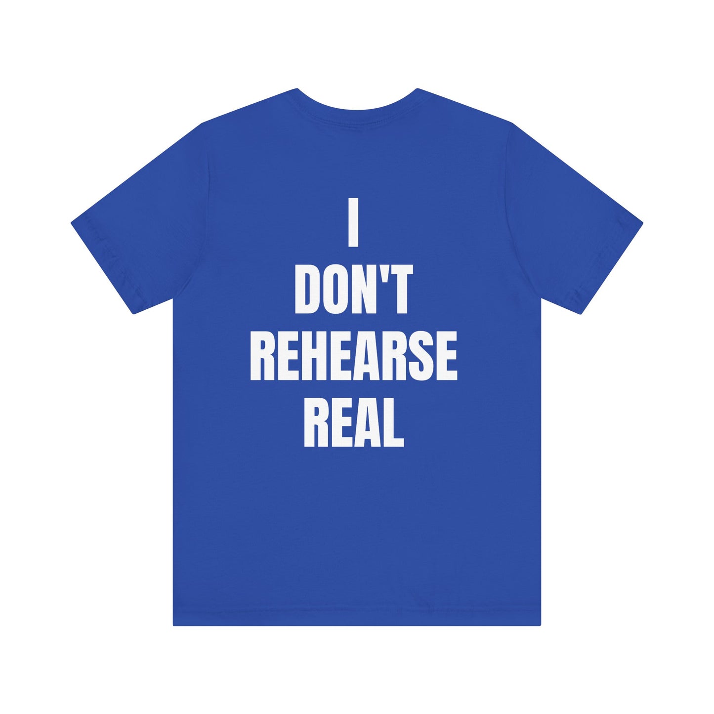 Don't Rehearse Real Tee