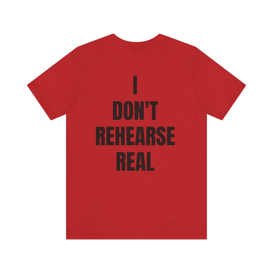 Don't Rehearse Real Tee