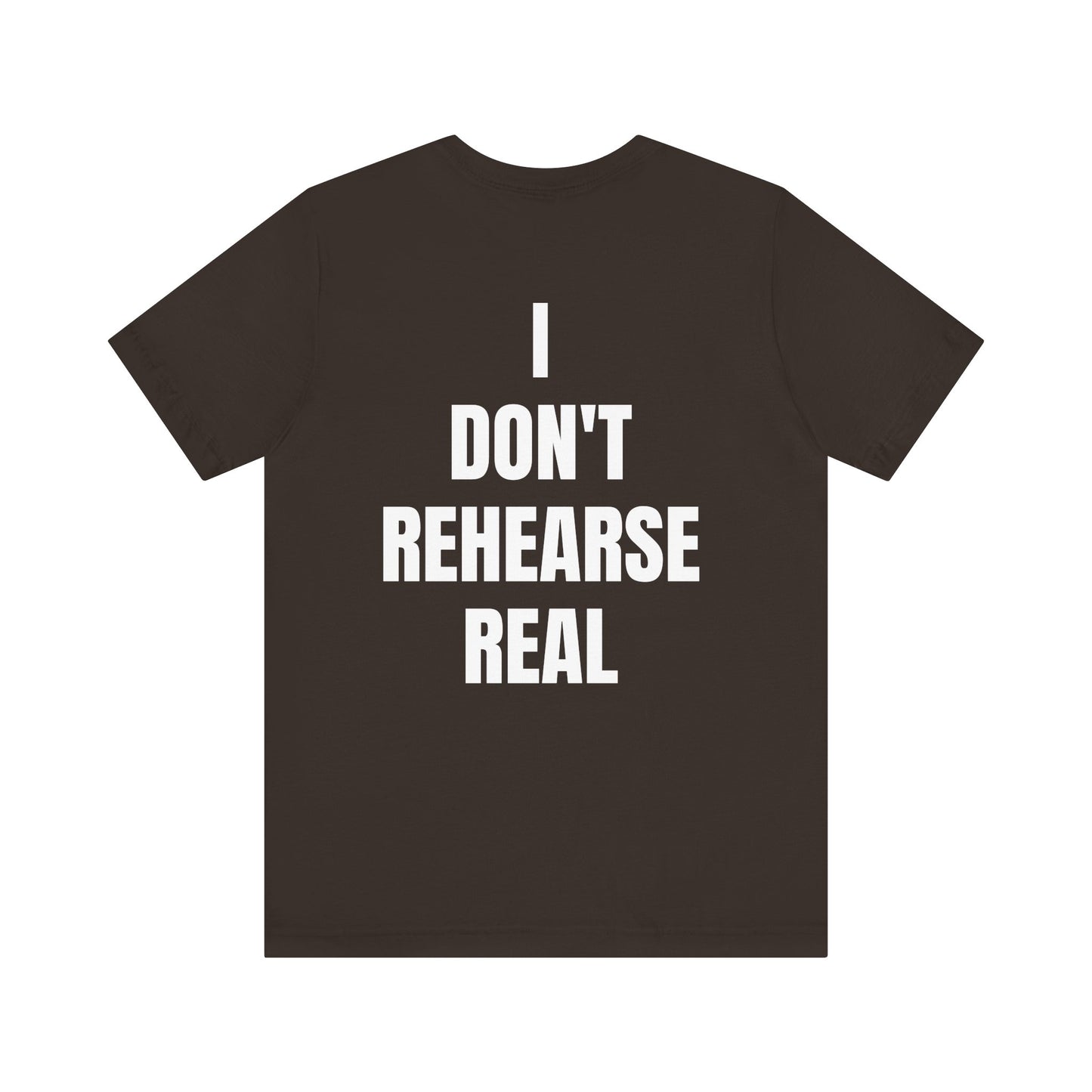 Don't Rehearse Real Tee